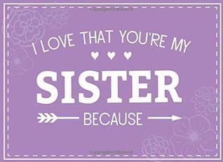 Read I Love That You're My Sister Because: Prompted Fill In The Blank Book - River Breeze Press | PDF