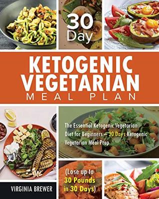 Full Download 30 Day Ketogenic Vegetarian Meal Plan: The Essential Ketogenic Vegetarian Diet for Beginners – 30 Days Ketogenic Vegetarian Meal Prep (Lose up to 30 Pounds in 30 Days) - Virginia Brewer | ePub