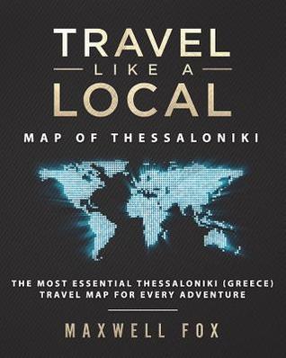 Read Travel Like a Local - Map of Thessaloniki: The Most Essential Thessaloniki (Greece) Travel Map for Every Adventure - Maxwell Fox file in ePub