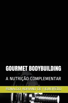 Download Gourmet Bodybuilding: A Nutri��o Comprementar - Ronaldo Adriano de Figueiredo file in PDF