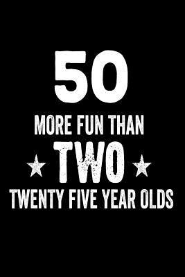 Read Online 50 More Fun Than Two Twenty Five Year Olds: Funny 50th Birthday Novelty Gift Notebook -  | ePub