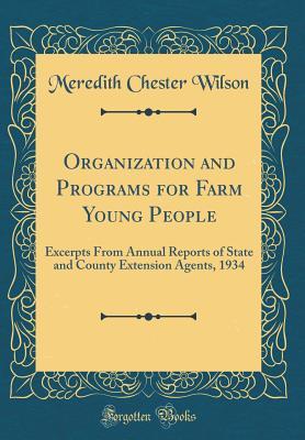 Read Organization and Programs for Farm Young People: Excerpts from Annual Reports of State and County Extension Agents, 1934 (Classic Reprint) - Meredith Chester Wilson | PDF