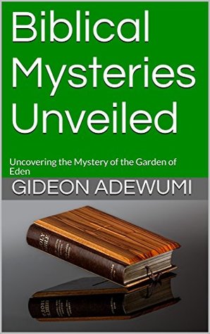 Download Biblical Mysteries Unveiled: Uncovering the Mystery of the Garden of Eden - Gideon Adewumi | PDF