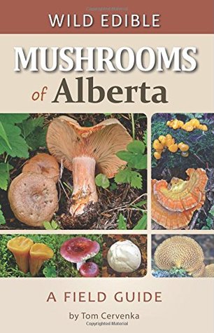 Read Online Wild Edible Mushrooms of Alberta: A Field Guide - Tom Cervenka | ePub