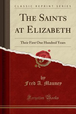 Download The Saints at Elizabeth: Their First One Hundred Years (Classic Reprint) - Fred a Mauney file in ePub