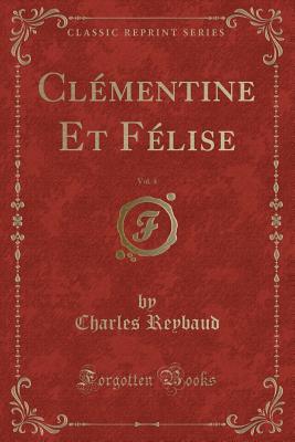 Read Online Cl�mentine Et F�lise, Vol. 4 (Classic Reprint) - Henriette Étiennette Fanny Reybaud file in ePub
