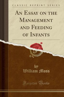 Full Download An Essay on the Management and Feeding of Infants (Classic Reprint) - William Moss | PDF