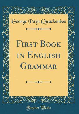 Read Online First Book in English Grammar (Classic Reprint) - George Payn Quackenbos | PDF