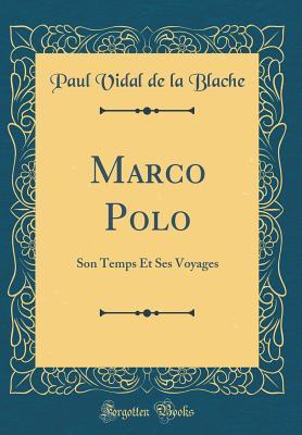 Read Marco Polo: Son Temps Et Ses Voyages (Classic Reprint) - Paul Vidal de la Blache | PDF