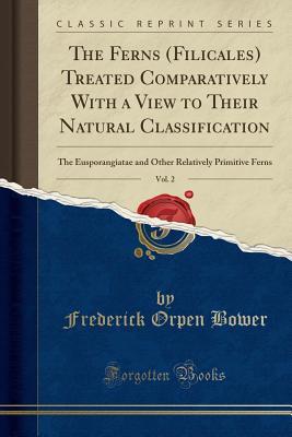 Read The Ferns (Filicales) Treated Comparatively with a View to Their Natural Classification, Vol. 2: The Eusporangiatae and Other Relatively Primitive Ferns (Classic Reprint) - Frederick Orpen Bower file in ePub