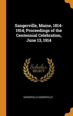 Read Sangerville, Maine, 1814-1914; Proceedings of the Centennial Celebration, June 13, 1914 - Sangerville Sangerville | PDF