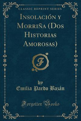 Read Insolaci�n Y Morri�a (DOS Historias Amorosas) (Classic Reprint) - Emilia Pardo Bazán file in PDF