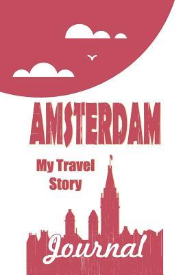 Read Online Amsterdam - My Travel Story Journal: Travel Story Notebook to Note Every Trip to a Traveled City - Professional Traveler Journals file in PDF