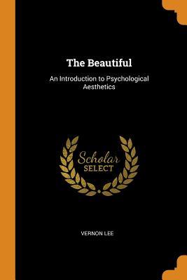Download The Beautiful: An Introduction to Psychological Aesthetics - Vernon Lee | PDF
