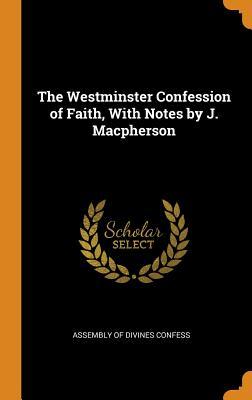 Read Online The Westminster Confession of Faith, with Notes by J. MacPherson - Assembly of Divines Confess file in PDF
