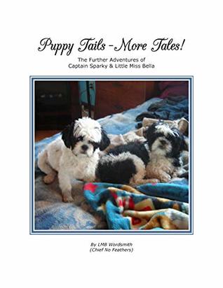 Read Puppy Tails - More Tales!: The Further Adventures of Captain Sparky & Little Miss Bella - LMB Wordsmith (Chief No Feathers) file in PDF
