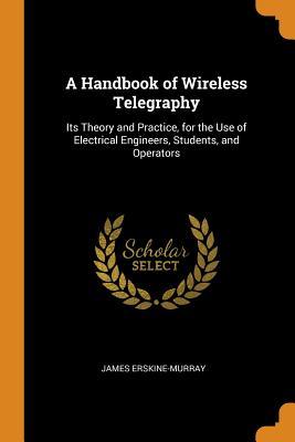 Download A Handbook of Wireless Telegraphy: Its Theory and Practice, for the Use of Electrical Engineers, Students, and Operators - James Erskine-Murray file in PDF