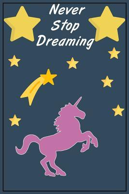 Read Online Never Stop Dreaming: Unicorn, Diary, Colorful, Unique, Daily Notebook (110 Pages, Unlined, 6 X 9) -  | PDF