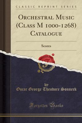 Read Orchestral Music (Class M 1000-1268) Catalogue: Scores (Classic Reprint) - Oscar George Theodore Sonneck file in PDF