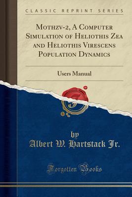 Full Download Mothzv-2, a Computer Simulation of Heliothis Zea and Heliothis Virescens Population Dynamics: Users Manual (Classic Reprint) - Albert W Hartstack Jr file in PDF