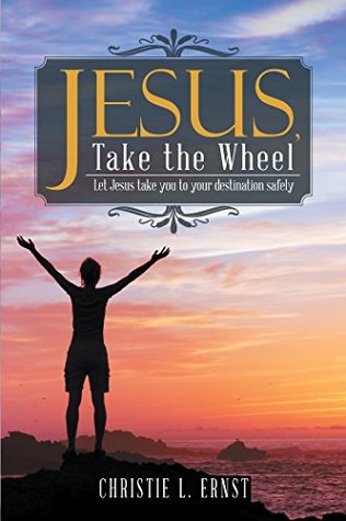 Read Online Jesus, Take the Wheel: Let Jesus Take You to Your Destination Safely - Christie L Ernst file in ePub