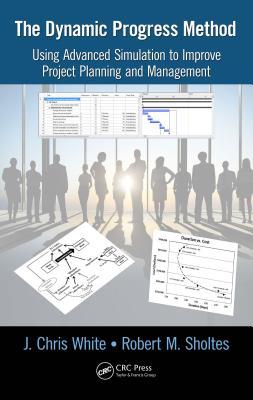 Full Download The Dynamic Progress Method: Using Advanced Simulation to Improve Project Planning and Management - J Chris White file in ePub