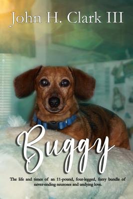 Read Buggy: The Life and Times of an 11-Pound, Four-Legged, Furry Bundle of Never-Ending Neuroses and Undying Love - John H. Clark III | ePub