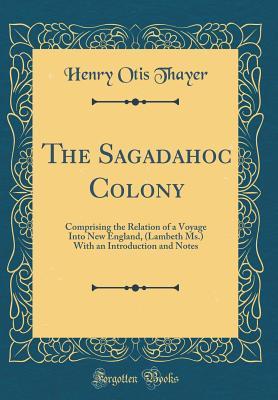 Read Online The Sagadahoc Colony: Comprising the Relation of a Voyage Into New England, (Lambeth Ms.) with an Introduction and Notes (Classic Reprint) - Henry Otis Thayer | ePub