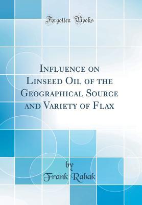 Full Download Influence on Linseed Oil of the Geographical Source and Variety of Flax (Classic Reprint) - Frank Rabak | PDF
