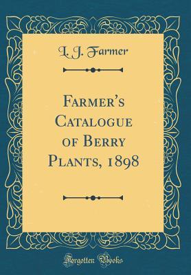 Read Farmer's Catalogue of Berry Plants, 1898 (Classic Reprint) - L J Farmer file in ePub