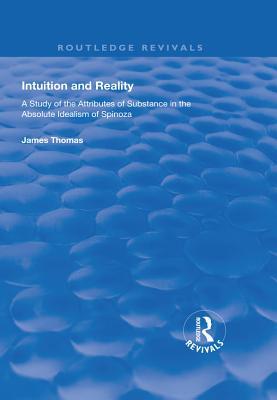 Full Download Intuition and Reality: A Study of the Attributes of Substance in the Absolute Idealism of Spinoza - James P. Thomas file in PDF