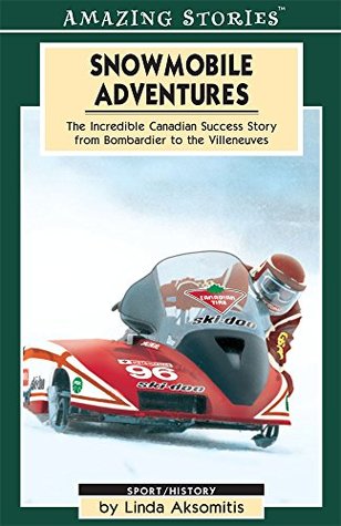 Download Snowmobile Adventures: The Incredible Canadian Success from Bombardier to the Villeneuves (Amazing Stories) - Linda Aksomitis file in ePub