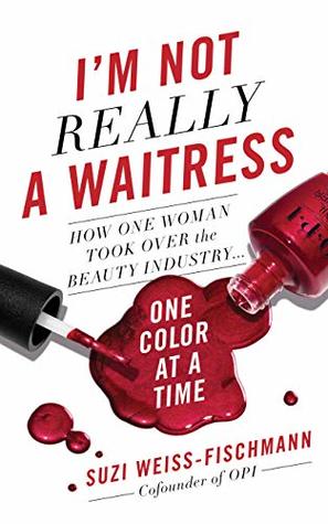 Download I'm Not Really a Waitress: How One Woman Took Over the Beauty Industry One Color at a Time - Suzi Weiss-Fischmann | ePub
