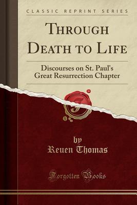 Download Through Death to Life: Discourses on St. Paul's Great Resurrection Chapter (Classic Reprint) - Reuen Thomas file in ePub