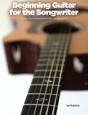 Download Beginning Guitar for the Songwriter: Guitar Accompaniment for Composition - Ian Robbins file in ePub