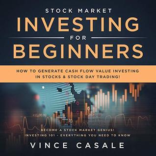 Read Stock Market Investing For Beginners: How to Generate Cash Flow Value Investing in Stocks & Stock Day Trading!: Become a Stock Market Genius! Investing 101 - Everything You Need to Know - Vince Casale file in ePub
