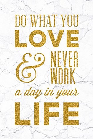 Read Online Do What Your Love & Never Work A Day In Your Life: 100 Motivational Quotes Inside, Inspirational Thoughts for Every Day, Lined Notebook, 100 Pages (Gold & White Marble Premium Soft Cover) - Tony Luziaya | PDF