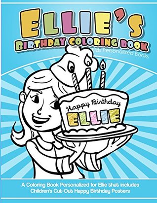Read Online Ellie's Birthday Coloring Book Kids Personalized Books: A Coloring Book Personalized for Ellie that includes Children's Cut Out Happy Birthday Posters - Ellie's Books file in PDF