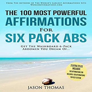 Download The 100 Most Powerful Affirmations For Six Pack Abs: Get The Washboard 6-Pack Abdomen You Dream Of - Jason Thomas | PDF
