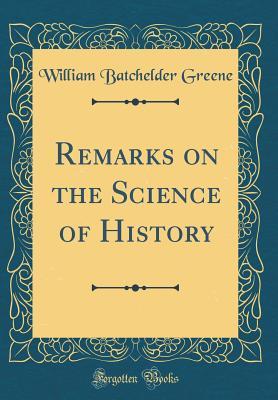 Read Remarks on the Science of History (Classic Reprint) - William Batchelder Greene file in PDF