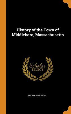 Full Download History of the Town of Middleboro, Massachusetts - Thomas Weston | ePub