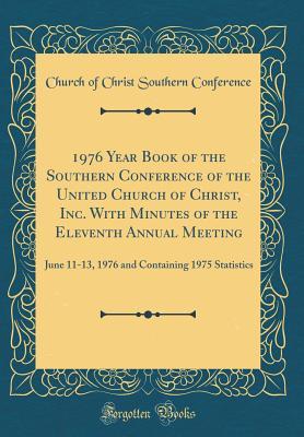 Full Download 1976 Year Book of the Southern Conference of the United Church of Christ, Inc. with Minutes of the Eleventh Annual Meeting: June 11-13, 1976 and Containing 1975 Statistics (Classic Reprint) - Church Of Christ Southern Conference file in ePub