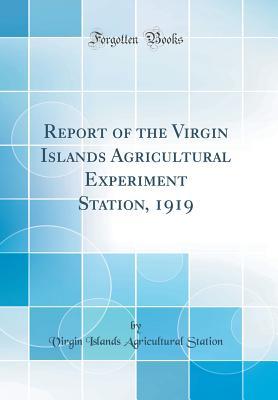 Read Report of the Virgin Islands Agricultural Experiment Station, 1919 (Classic Reprint) - Virgin Islands Agricultural Station | ePub