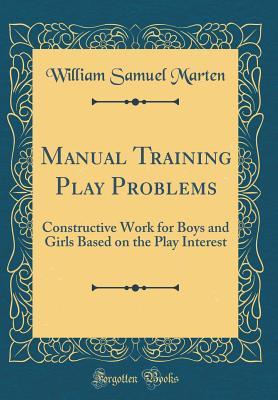Read Manual Training Play Problems: Constructive Work for Boys and Girls Based on the Play Interest (Classic Reprint) - William Samuel Marten file in ePub