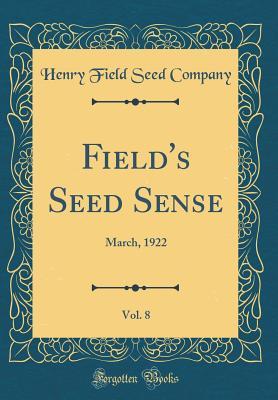 Full Download Field's Seed Sense, Vol. 8: March, 1922 (Classic Reprint) - Henry Field Seed Company | ePub