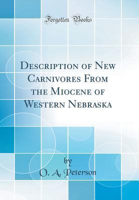 Full Download Description of New Carnivores from the Miocene of Western Nebraska (Classic Reprint) - O a Peterson | PDF