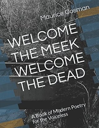 Download WELCOME THE MEEK WELCOME THE DEAD: A Book of Modern Poetry for the Voiceless - Maurice Cosman | PDF