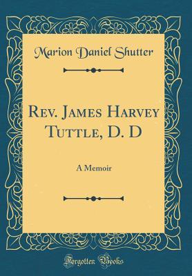 Read Online Rev. James Harvey Tuttle, D. D: A Memoir (Classic Reprint) - Marion Daniel Shutter | ePub