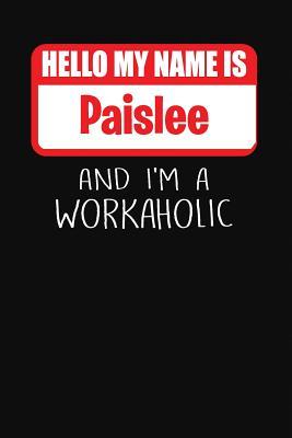 Full Download Hello My Name Is Paislee: And I'm a Workaholic Lined Journal College Ruled Notebook Composition Book Diary - Mark Savage file in PDF