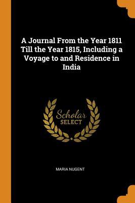 Download A Journal from the Year 1811 Till the Year 1815, Including a Voyage to and Residence in India - Maria Nugent | PDF